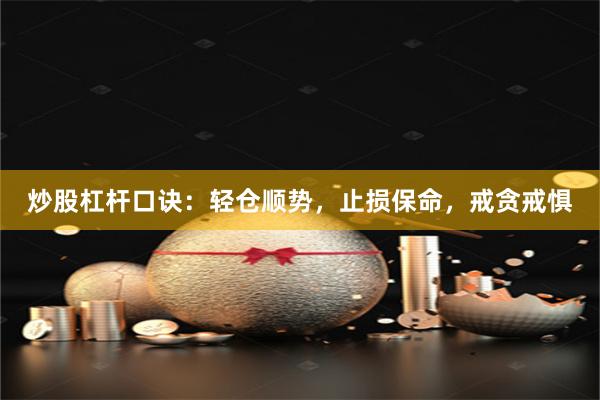 炒股杠杆口诀：轻仓顺势，止损保命，戒贪戒惧