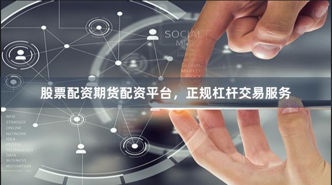 股票配资期货配资平台，正规杠杆交易服务