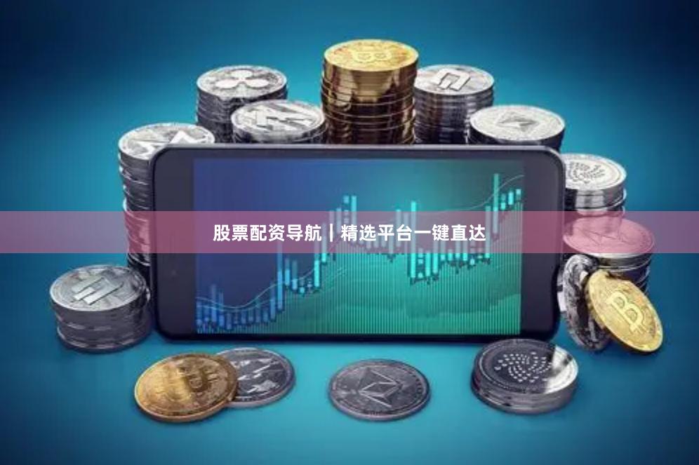 股票配资导航｜精选平台一键直达